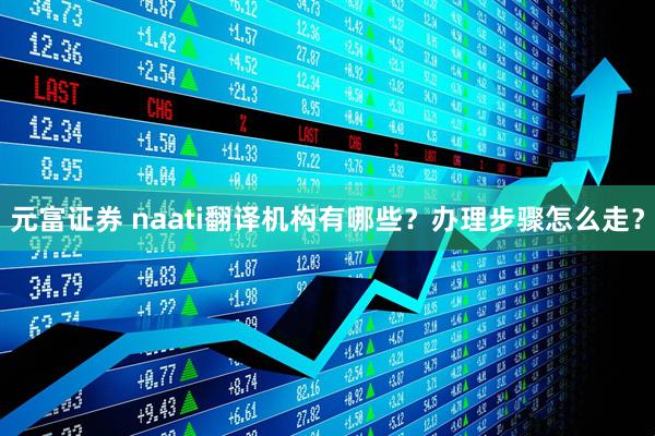 元富证券 naati翻译机构有哪些？办理步骤怎么走？
